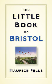 The Little Book of Bristol by Maurice Fells, 9780750961950