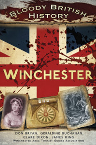 Bloody British History: Winchester by Don Bryan, Geraldine Buchanan, Clare Dixon, James King, 9780752493268