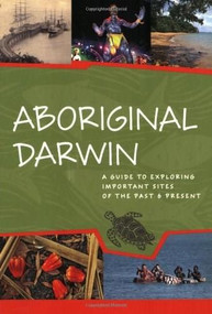 Aboriginal Darwin (A Guide to Exploring Important Sites of the Past and Present) by Toni Bauman, 9780855754464