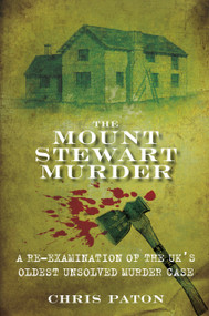 The Mount Stewart Murder (A Re-Examination of the UK's Oldest Unsolved Murder Case) by Chris Paton, 9780752460208
