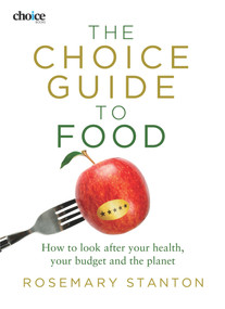 The Choice Guide to Food (How to Look After Your Health, Your Budget and the Planet) by Rosemary Stanton, 9781742232942