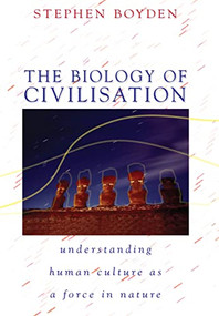 The Biology of Civilisation (Understanding Human Culture as a Force in Nature) by Stephen Boyden, 9780868407661