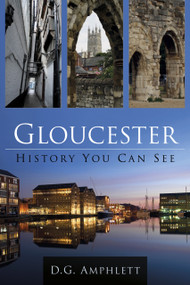 Gloucester (History You Can See) by D.G. Amphlett, 9780752470177
