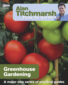 Alan Titchmarsh How to Garden: Greenhouse Gardening by Alan Titchmarsh, 9781846074042