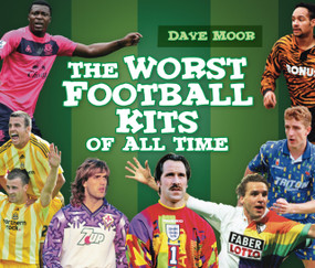 The Worst Football Kits of All Time by David Moor, 9780752459042