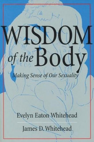 The Wisdom of the Body (Making Sense of Our Sexuality) by Evelyn Eaton Whitehead, James D. Whitehead, 9780824519544