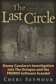 The Last Circle (Danny Casolaro's Investigation into the Octopus and the PROMIS Software Scandal) by Cheri Seymour, 9781936296002