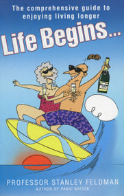 Life Begins... (The Comprehensive Guide to Enjoying Living Longer) by Professor Stanley Feldman, 9781844543991