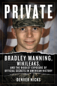 Private (Bradley Manning, WikiLeaks, and the Biggest Exposure of Official Secrets in American History) by Denver Nicks, 9781613740682
