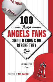 100 Things Angels Fans Should Know & Do Before They Die by Joe Haakenson, Tim Salmon, 9781600787768