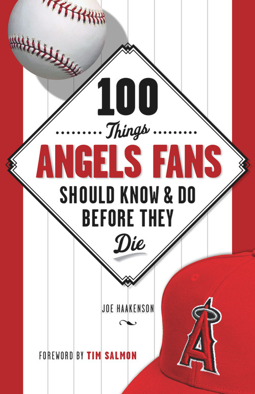 100 Things Angels Fans Should Know & Do Before They Die by Joe Haakenson, Tim Salmon, 9781600787768