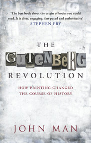 The Gutenberg Revolution (How Printing Changed the Course of History) by John Man, 9780553819663