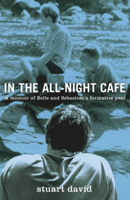 In the All-Night Café (A Memoir of Belle and Sebastian's Formative Year) by Stuart David, 9781613730782