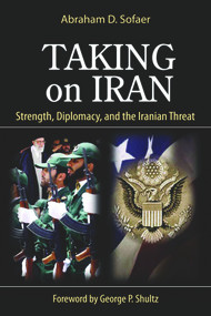 Taking on Iran (Strength, Diplomacy, and the Iranian Threat) by Abraham D. Sofaer, 9780817916343