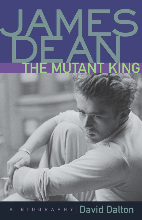 James Dean: The Mutant King (A Biography) by David Dalton, 9781556523984