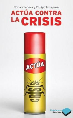 Actúa contra la crisis by Núria Vilanova, Equipo Inforpress, 9788415115489