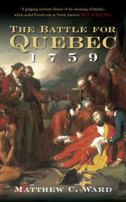 The Battle for Quebec 1759 (Britain's Conquest of Canada) by Matthew C Ward, 9780752452203