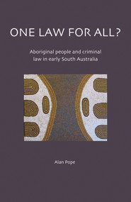 One Law for All? (Aboriginal People and Criminal Law in Early South Australia) by Alan Pope, 9780855757489