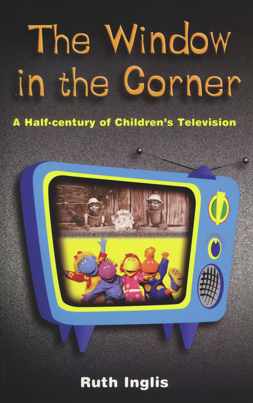 The Window in the Corner (A Half-Century of Children's Television) by Ruth Inglis, 9780720611052