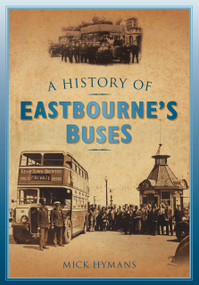 A History of Eastbourne's Buses by Mick Hymans, 9780752458038