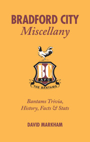 Bradford City Miscellany (Bantams Trivia, History, Facts & Stats) by David Markham, 9781905411740