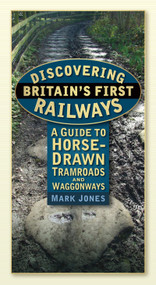 Discovering Britain's First Railways (A Guide to Horse-Drawn Tramroads and Waggonways) by Mark Jones, 9780752462738