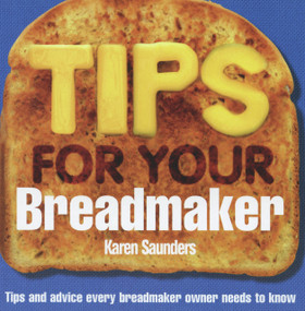 Tips for Your Breadmaker (Tips and Advice Every Breadmaker Owner Needs to Know) by Karen Saunders, 9780091909123