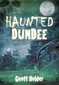 Haunted Dundee by Geoff Holder, 9780752458496