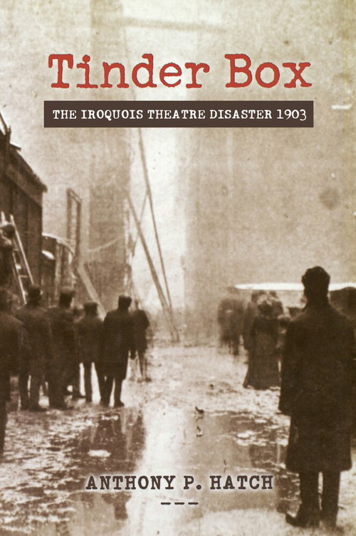 Tinder Box (The Iroquois Theatre Disaster 1903) by Anthony P. Hatch, 9780897335140