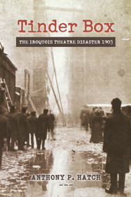 Tinder Box (The Iroquois Theatre Disaster 1903) by Anthony P. Hatch, 9780897335140