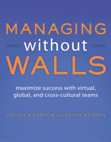 Managing Without Walls (Maximize Success with Virtual, Global, and Cross-cultural Teams) by Colleen Garton, Kevin Wegryn, 9781583470626
