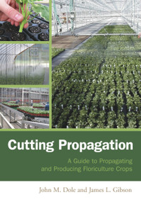 Cutting Propagation (A Guide to Propagating and Producing Floriculture Crops) by John M. Dole, James L. Gibson, 9781883052485