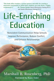 Life-Enriching Education (Nonviolent Communication Helps Schools Improve Performance, Reduce Conflict, and Enhance Relationships) by Marshall B. Rosenberg, Riane Eisler, 9781892005052