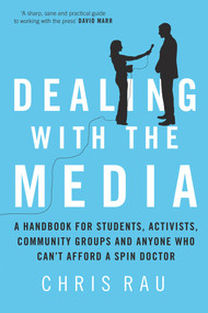 Dealing with the Media (A Handbook for Students, Activists, Community Groups and Anyone Who Can't Afford a Spin Doctor) by Chris Rau, 9781742230917