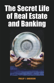 The Secret Life of Real Estate and Banking by Phillip J. Anderson, 9780856832635