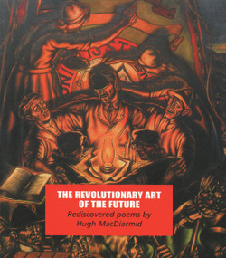 The Revolutionary Art of the Future (Rediscovered Poems) by Hugh MacDiarmid, 9781857547337
