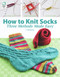 How to Knit Socks (Three Methods Made Easy) by Edie Eckman, 9781592172351