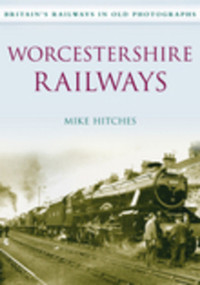 Worcestershire Railways by Mike Hitches, 9780752450575