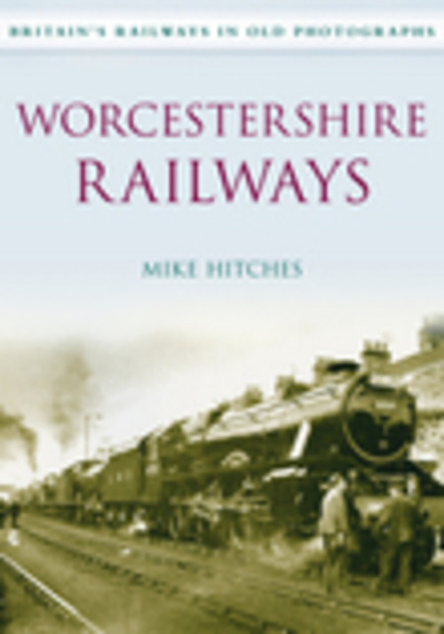 Worcestershire Railways by Mike Hitches, 9780752450575