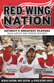 Red Wing Nation (Detroit's Greatest Players Talk About Red Wings Hockey) by Kevin Allen, Art Regner, Steve Yzerman, 9781629371283