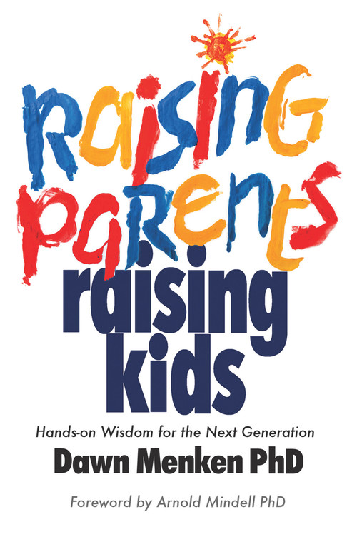 Raising Parents, Raising Kids (Hands-on Wisdom for the Next Generation) by Dawn Menken, Arnold Mindell, 9780985266745