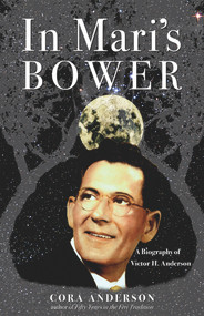 In Mari's Bower (A Biography of Victor H. Anderson) by Cora Anderson, 9781936863778