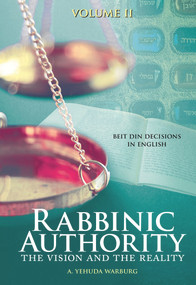 Rabbinic Authority, Volume 2 (The Vision and the Reality, Beit Din Decisions in English, Volume 2) by A. Yehuda Warburg, 9789655242133
