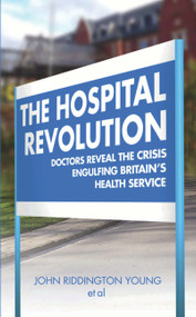 The Hospital Revolution (Doctors Reveal the Crisis Engulfing Britain's Health Service) by John Riddington Young, Peter Tomlin, 9781844545957