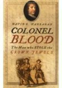 Colonel Blood (The Man Who Stole the Crown Jewels) by David C Hanrahan, 9780750933285