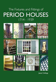 The Fixtures and Fittings of Period Houses, 1714 - 1939 by Janet Collings, 9781847972378