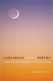 Caesarean Moon Births (Calculations, Moon Sighting, and the Prophetic Way) by Hamza Yusuf, 9780970284327
