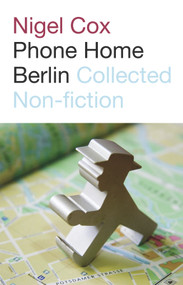 Phone Home Berlin (Collected Non-Fiction) by Nigel Cox, 9780864735676