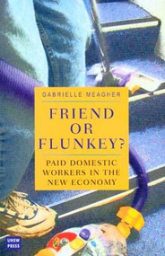 Friend or Flunkey? Paid Domestic Workers in the New Economy by Gabrielle Meagher, 9780868407487