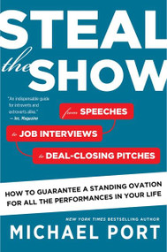 Steal The Show (From Speeches to Job Interviews to Deal-Closing Pitches, How to Guarantee a Standing Ovation for All the Performances in Your Life) by Michael Port, 9780544800847